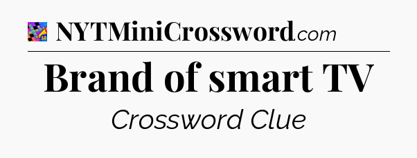 Brand of smart TV Crossword Clue