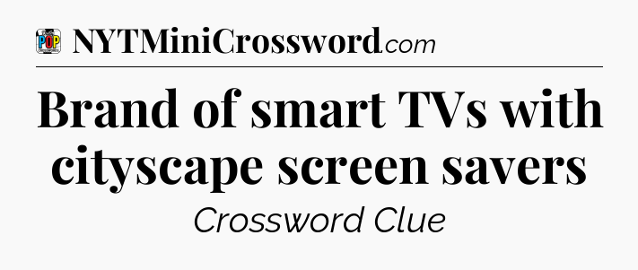 Brand of smart TVs with cityscape screen savers Crossword Clue