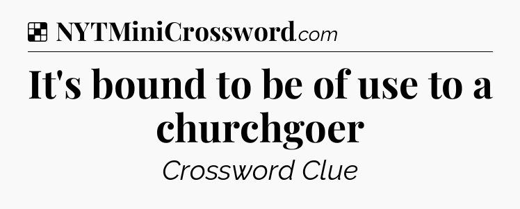 Solution: It's bound to be of use to a churchgoer - NYT Crossword