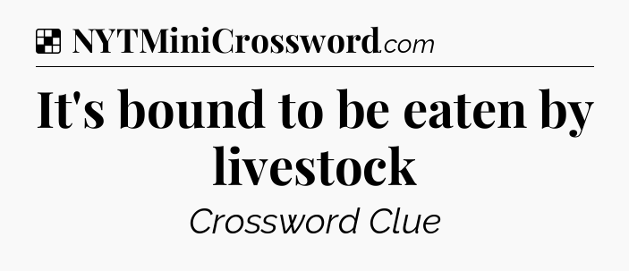 Solution: It's bound to be eaten by livestock - NYT Crossword
