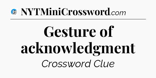 Gesture of acknowledgment Crossword Clue