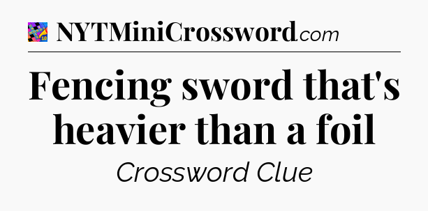 Fencing sword that's heavier than a foil Crossword Clue