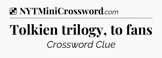 Solution: Tolkien trilogy, to fans - NYT Crossword