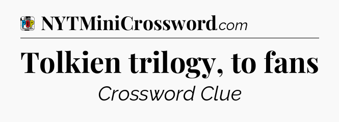 Tolkien trilogy, to fans Crossword Clue