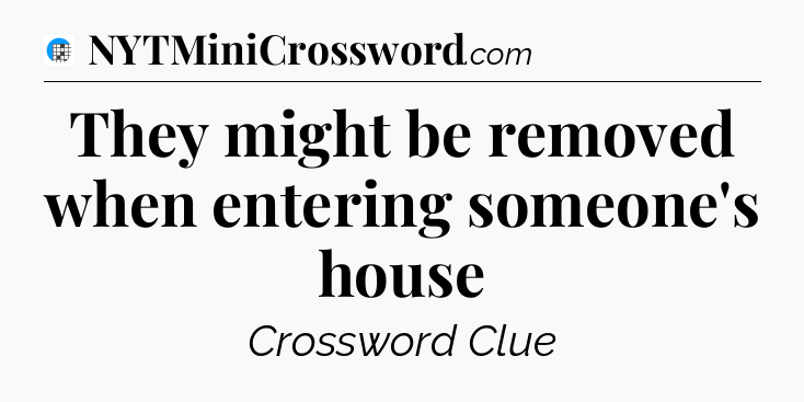 They might be removed when entering someone's house Crossword Clue