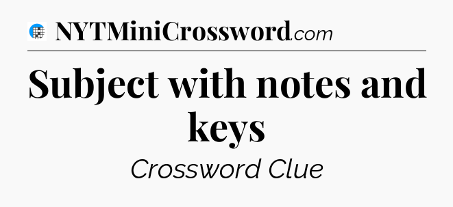 Subject with notes and keys Crossword Clue