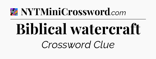 Biblical watercraft Crossword Clue
