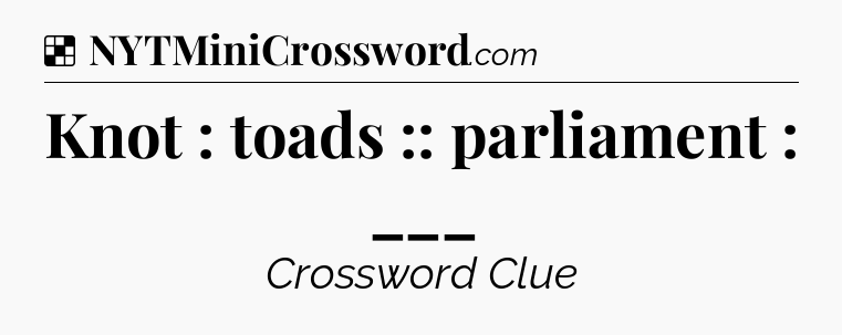 Solution: Knot : toads :: parliament : ___ - NYT Crossword