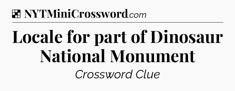Solution: Locale for part of Dinosaur National Monument - NYT Crossword