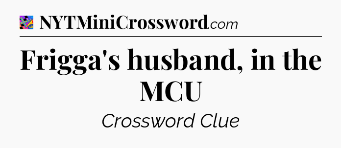 Frigga's husband, in the MCU Crossword Clue