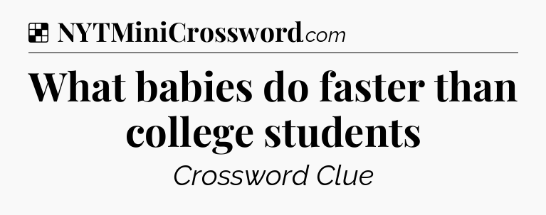 Solution: What babies do faster than college students - NYT Crossword