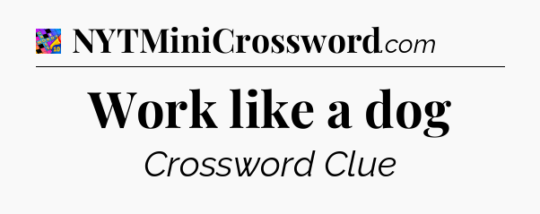 Work like a dog Crossword Clue