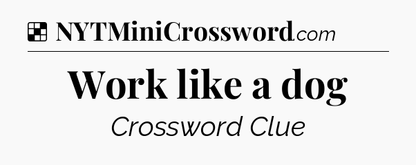Solution: Work like a dog - NYT Crossword