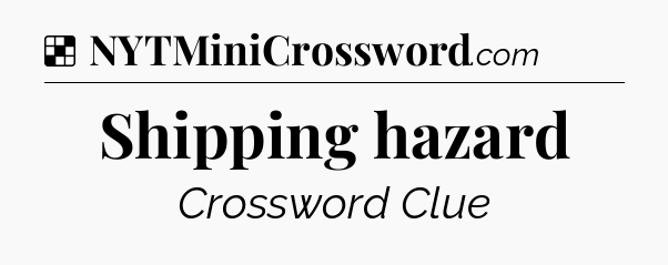 Solution: Shipping hazard - NYT Crossword