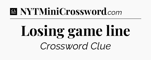 Losing game line - LA Times Crossword