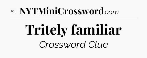 Tritely familiar - WSJ Crossword