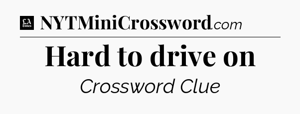 Hard to drive on - LA Times Crossword