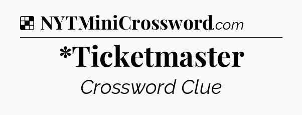 Solution: *Ticketmaster - NYT Crossword