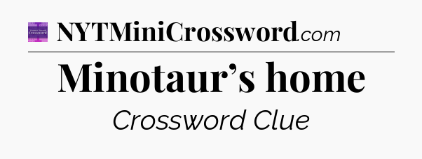 Minotaur’s home - Thomas Joseph Crossword