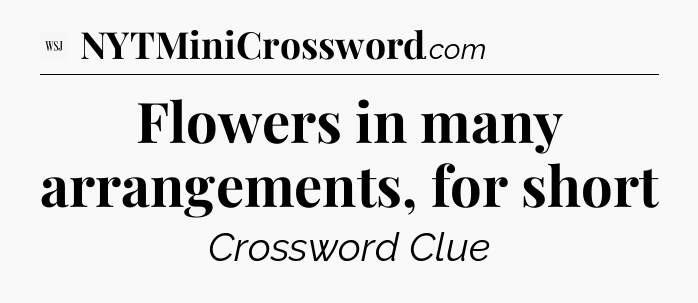 Flowers in many arrangements, for short - WSJ Crossword