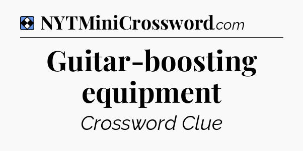 Solution: Guitar-boosting equipment - NYT Mini Crossword