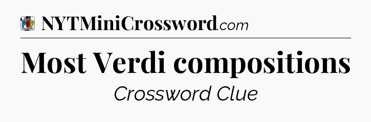 Most Verdi compositions Crossword Clue