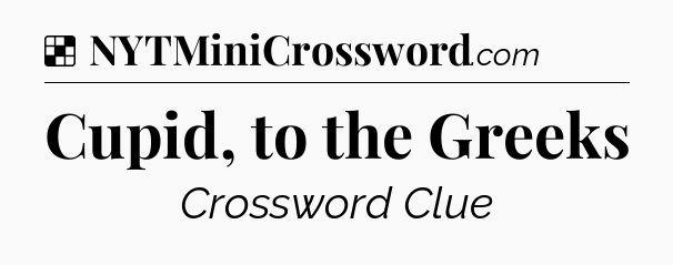 Solution: Cupid, to the Greeks - NYT Crossword