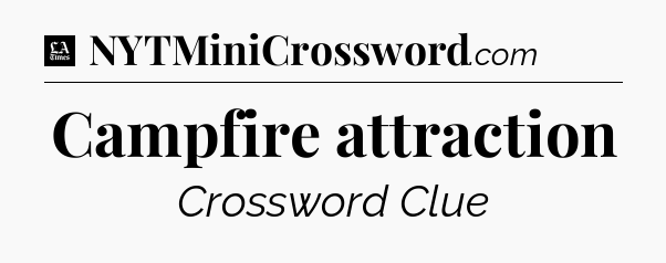 Campfire attraction - LA Times Crossword