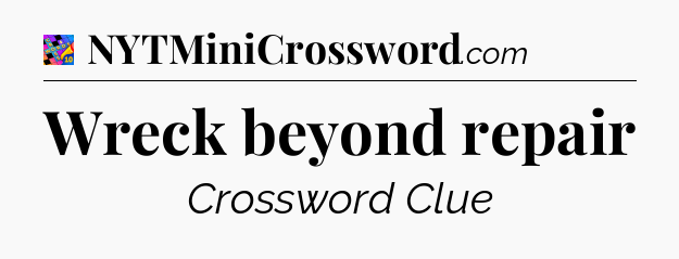 Wreck beyond repair Crossword Clue