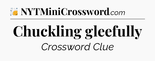 Chuckling gleefully - 7 Little Words
