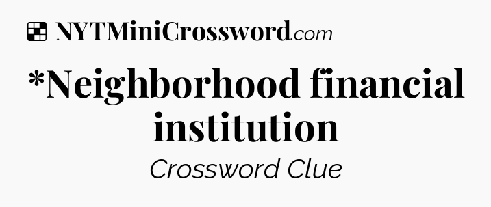 Solution: *Neighborhood financial institution - NYT Crossword
