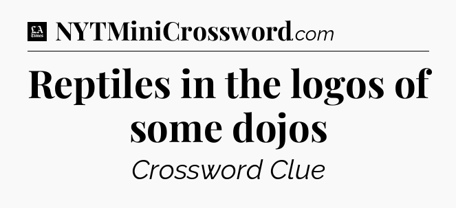 Reptiles in the logos of some dojos - LA Times Crossword