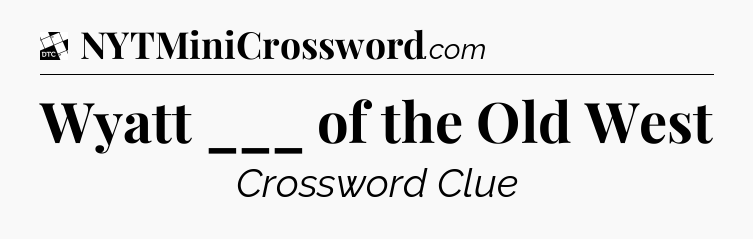 Wyatt ___ of the Old West - Daily Themed Classic Crossword