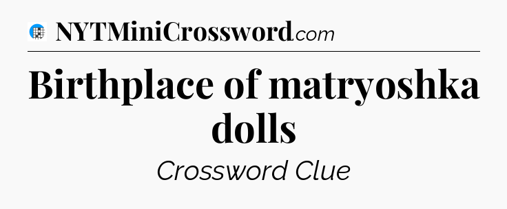 Birthplace of matryoshka dolls Crossword Clue