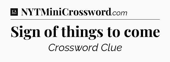 Sign of things to come - LA Times Crossword