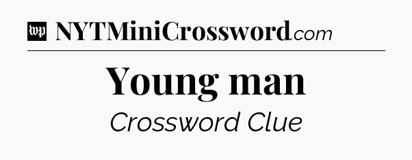 Young man Crossword Clue
