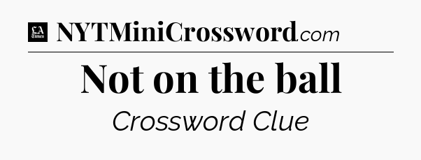 Not on the ball - LA Times Crossword