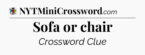 Sofa or chair Crossword Clue