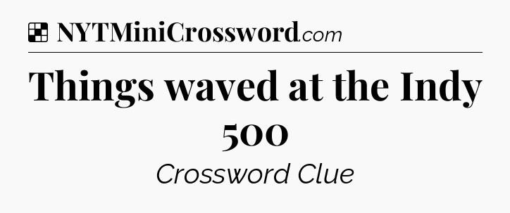 Solution: Things waved at the Indy 500 - NYT Crossword