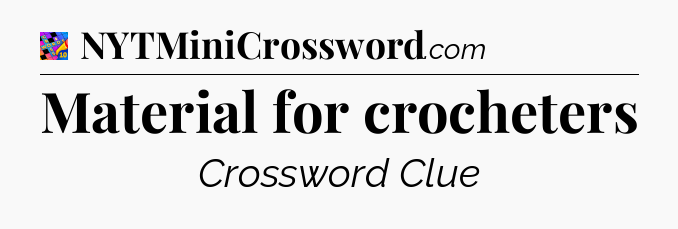 Material for crocheters Crossword Clue