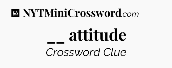 __ attitude - LA Times Crossword