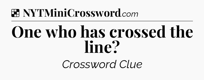 Solution: One who has crossed the line - NYT Crossword
