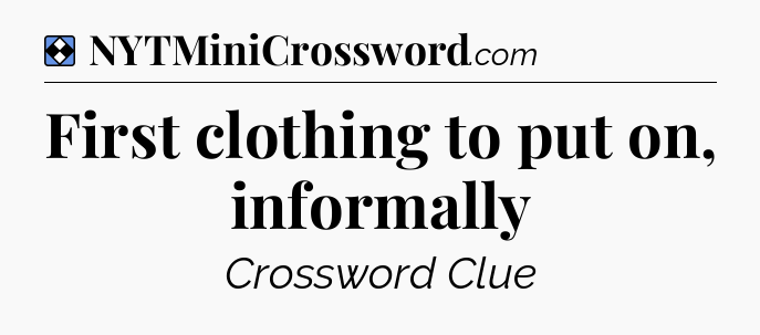 Solution: First clothing to put on, informally - NYT Mini Crossword