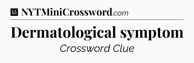 Dermatological symptom - LA Times Crossword