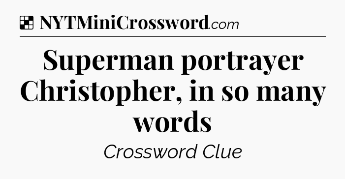 Superman portrayer Christopher, in so many words NYT Crossword