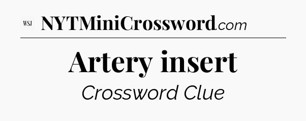 Artery insert - WSJ Crossword