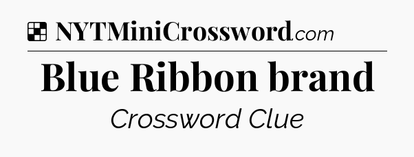 Solution: Blue Ribbon brand - NYT Crossword