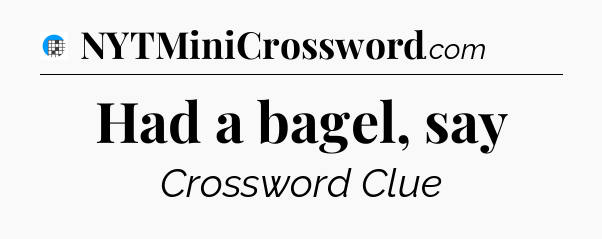 Had a bagel, say Crossword Clue