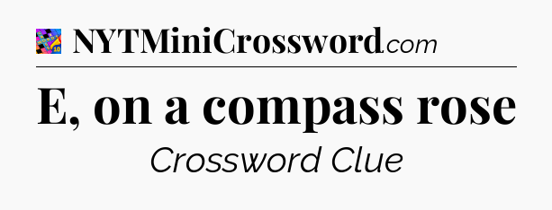 E, on a compass rose Crossword Clue