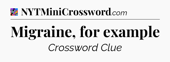 Migraine, for example Crossword Clue